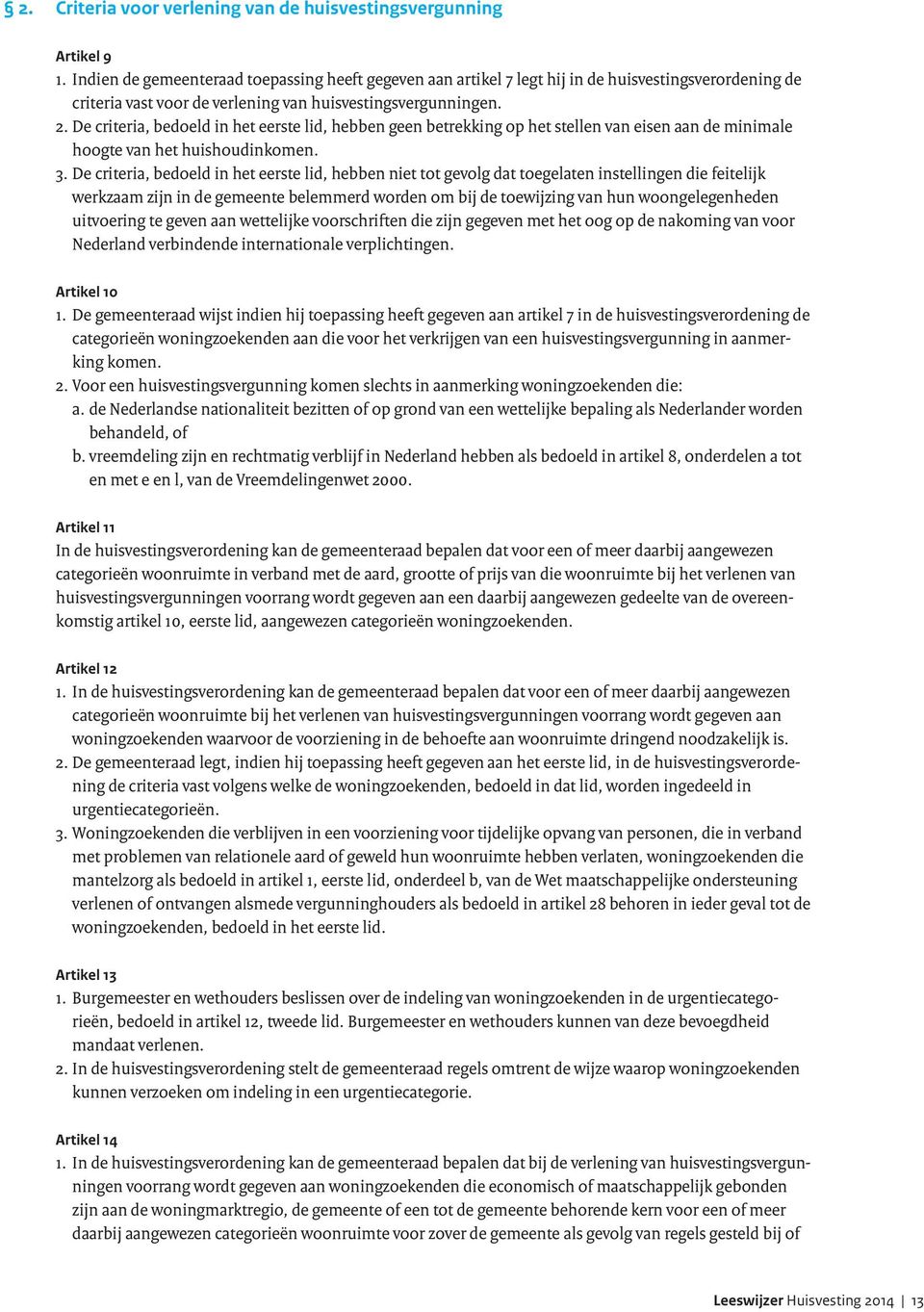 De criteria, bedoeld in het eerste lid, hebben geen betrekking op het stellen van eisen aan de minimale hoogte van het huishoudinkomen. 3.