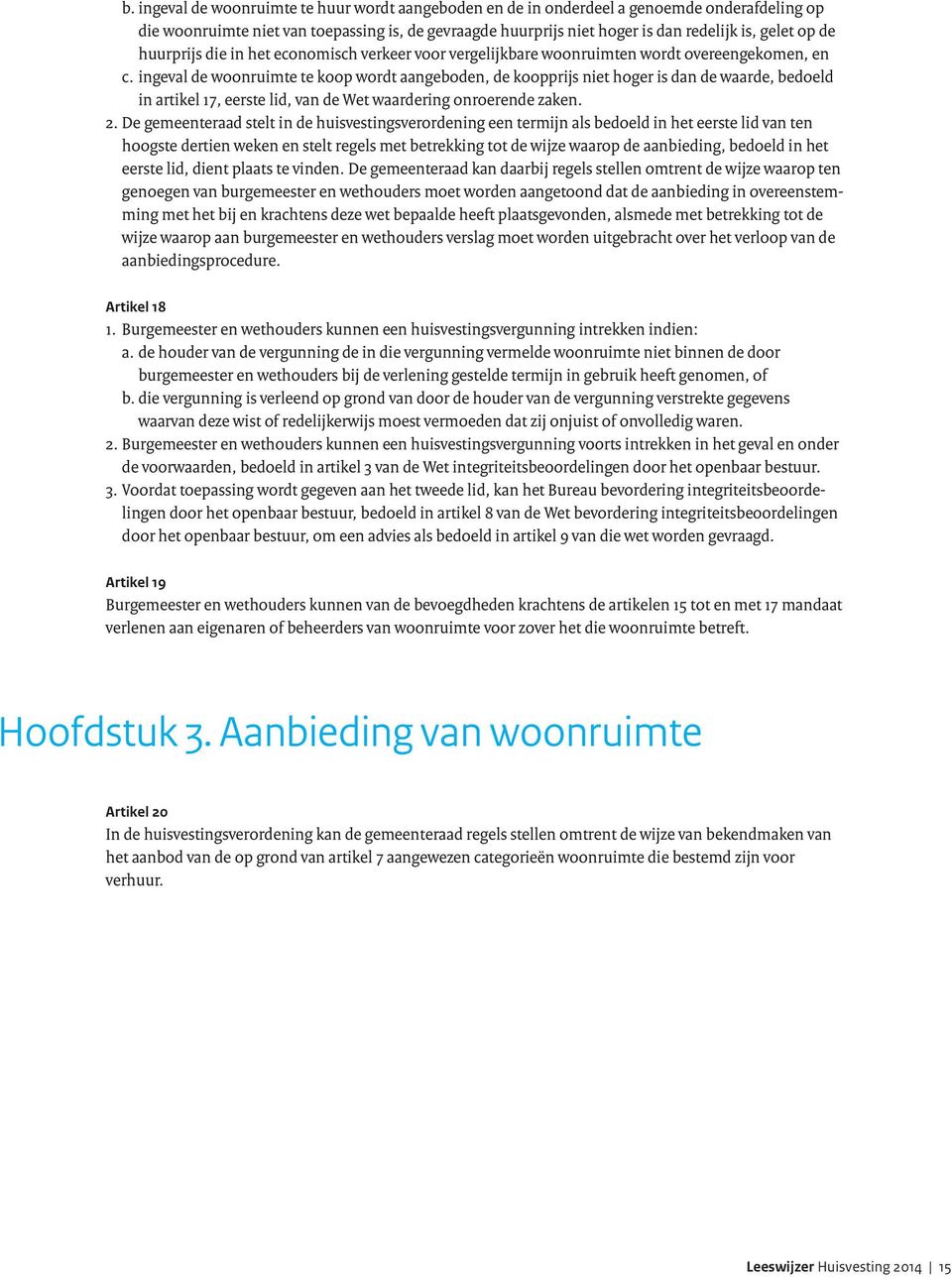 ingeval de woonruimte te koop wordt aangeboden, de koopprijs niet hoger is dan de waarde, bedoeld in artikel 17, eerste lid, van de Wet waardering onroerende zaken. 2.