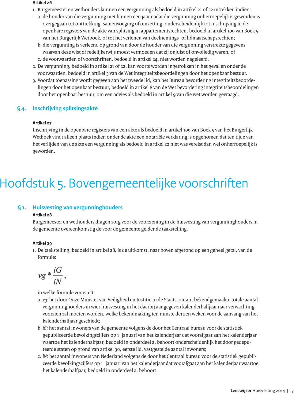 openbare registers van de akte van splitsing in appartementsrechten, bedoeld in artikel 109 van Boek 5 van het Burgerlijk Wetboek, of tot het verlenen van deelnemings- of lidmaatschapsrechten; b.