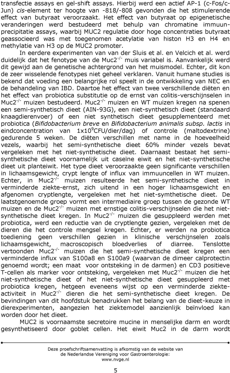 met toegenomen acetylatie van histon H3 en H4 en methylatie van H3 op de MUC2 promoter. In eerdere experimenten van van der Sluis et al. en Velcich et al.