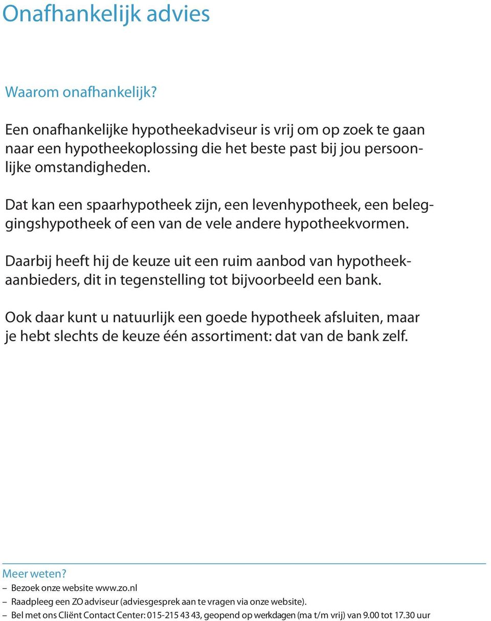 omstandigheden. Dat kan een spaarhypotheek zijn, een levenhypotheek, een beleggingshypotheek of een van de vele andere hypotheekvormen.