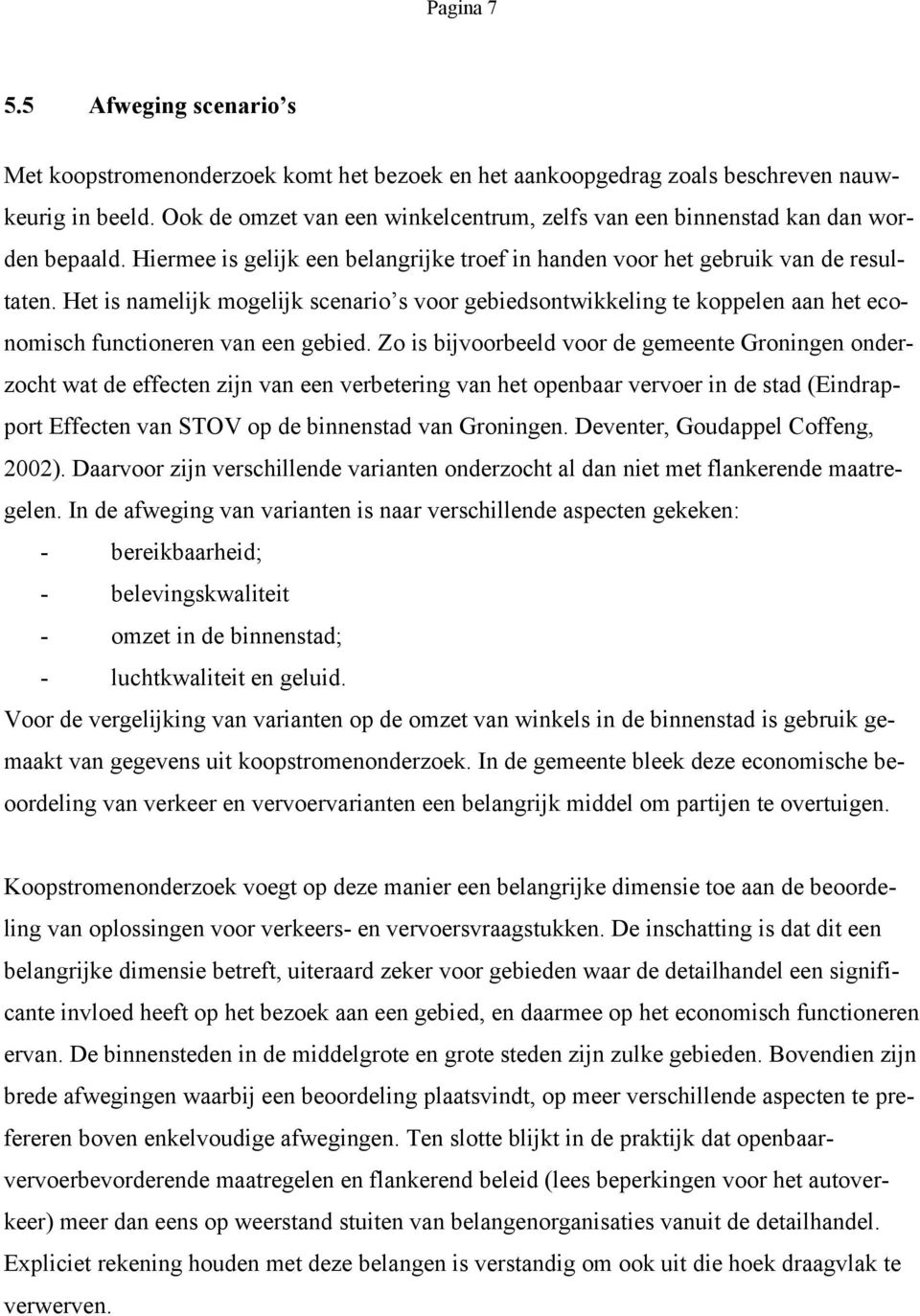 Het is namelijk mogelijk scenario s voor gebiedsontwikkeling te koppelen aan het economisch functioneren van een gebied.