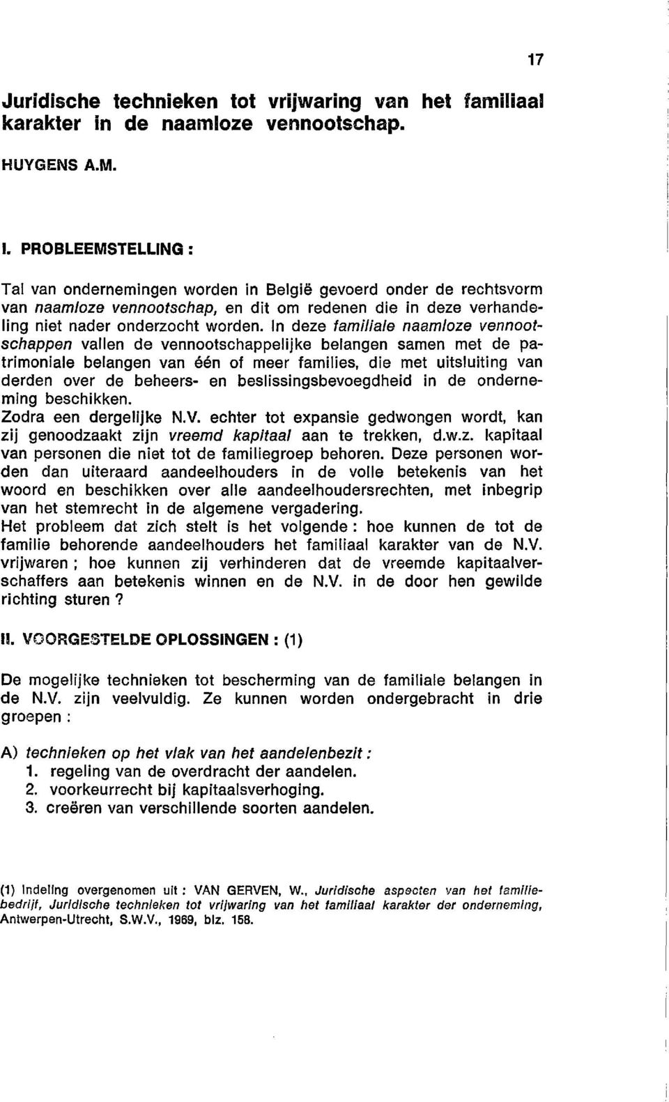 In deze familiale naam/oze vennootschappen vallen de vennootschappelijke belangen samen met de patrimoniale belangen van een of meer families, die met uitsluiting van derden over de beheers- en