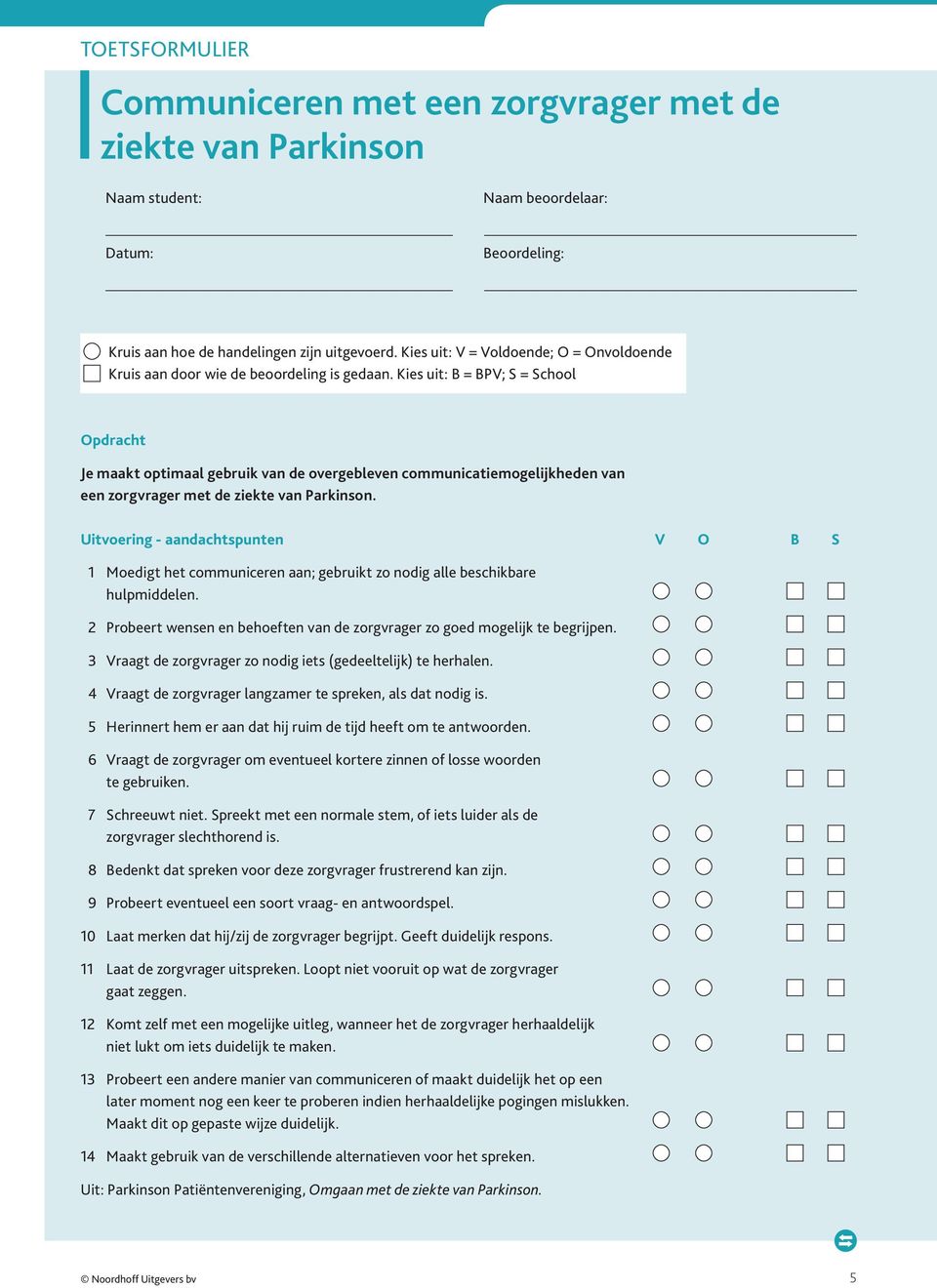 Kies uit: B = BPV; S = School Opdracht Je maakt optimaal gebruik van de overgebleven communicatiemogelijkheden van een zorgvrager met de ziekte van Parkinson.