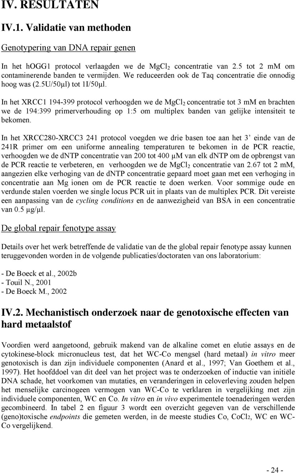 In het XRCC1 194-399 protocol verhoogden we de MgCl 2 concentratie tot 3 mm en brachten we de 194:399 primerverhouding op 1:5 om multiplex banden van gelijke intensiteit te bekomen.