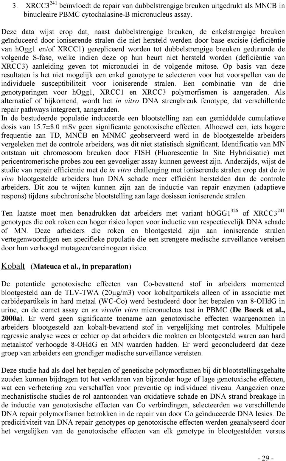 gerepliceerd worden tot dubbelstrengige breuken gedurende de volgende S-fase, welke indien deze op hun beurt niet hersteld worden (deficiëntie van XRCC3) aanleiding geven tot micronuclei in de