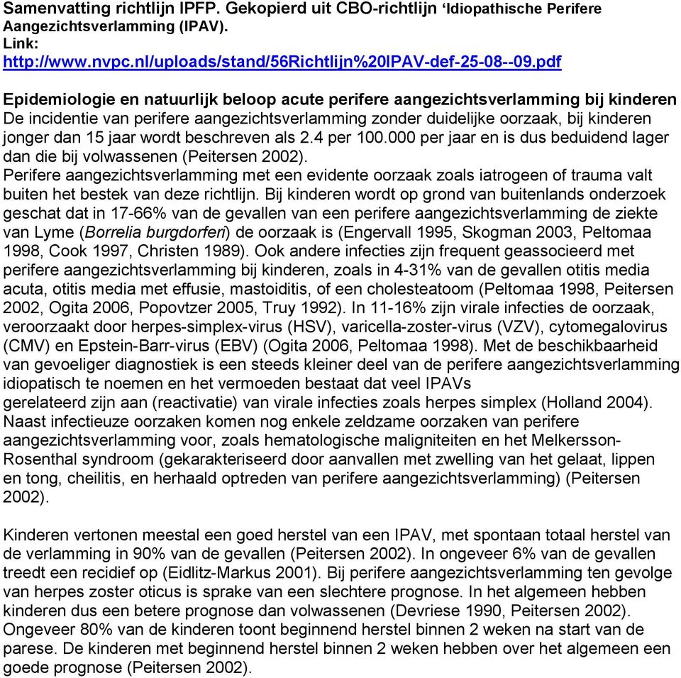 wordt beschreven als 2.4 per 100.000 per jaar en is dus beduidend lager dan die bij volwassenen (Peitersen 2002).