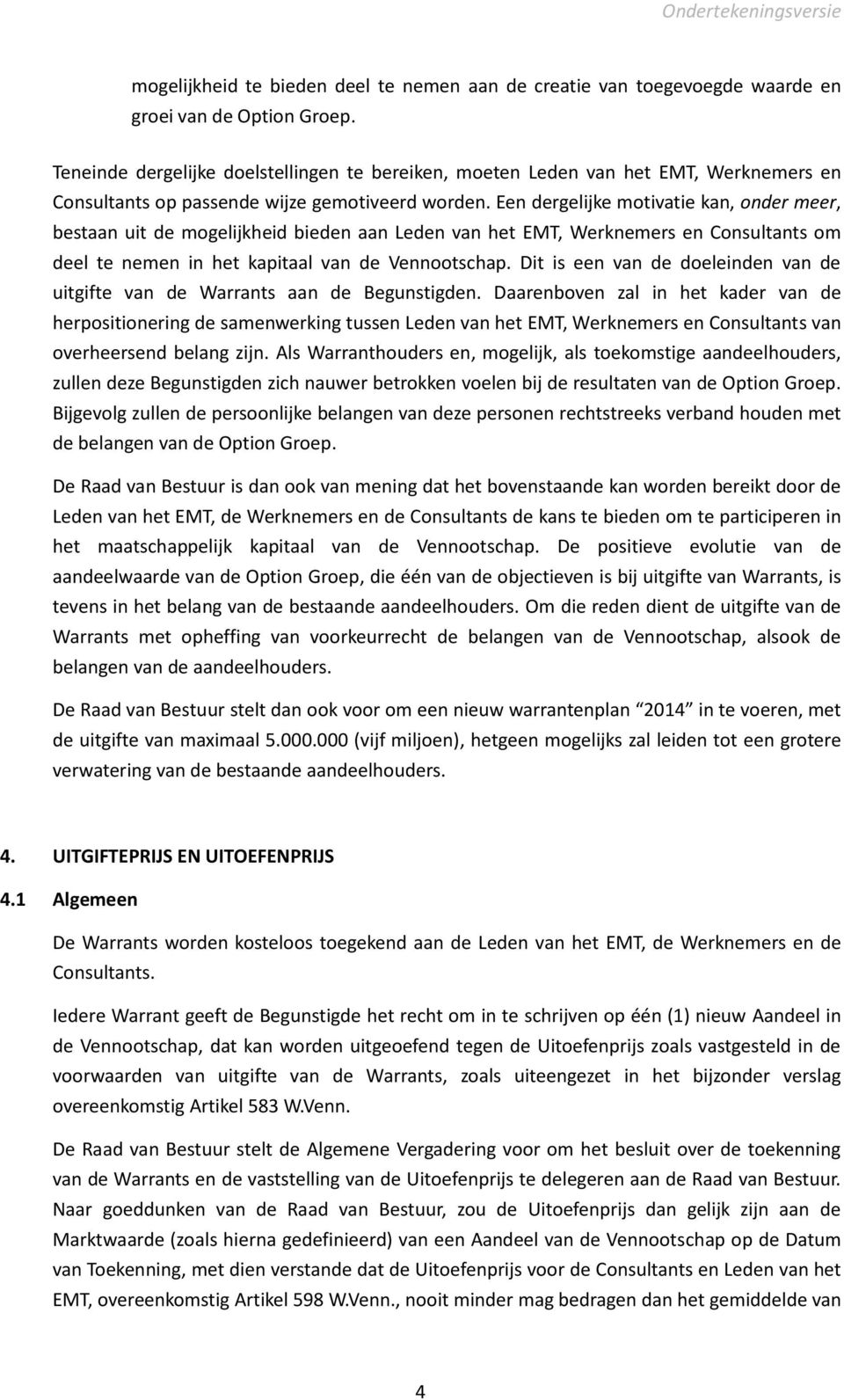 Een dergelijke motivatie kan, onder meer, bestaan uit de mogelijkheid bieden aan Leden van het EMT, Werknemers en Consultants om deel te nemen in het kapitaal van de Vennootschap.