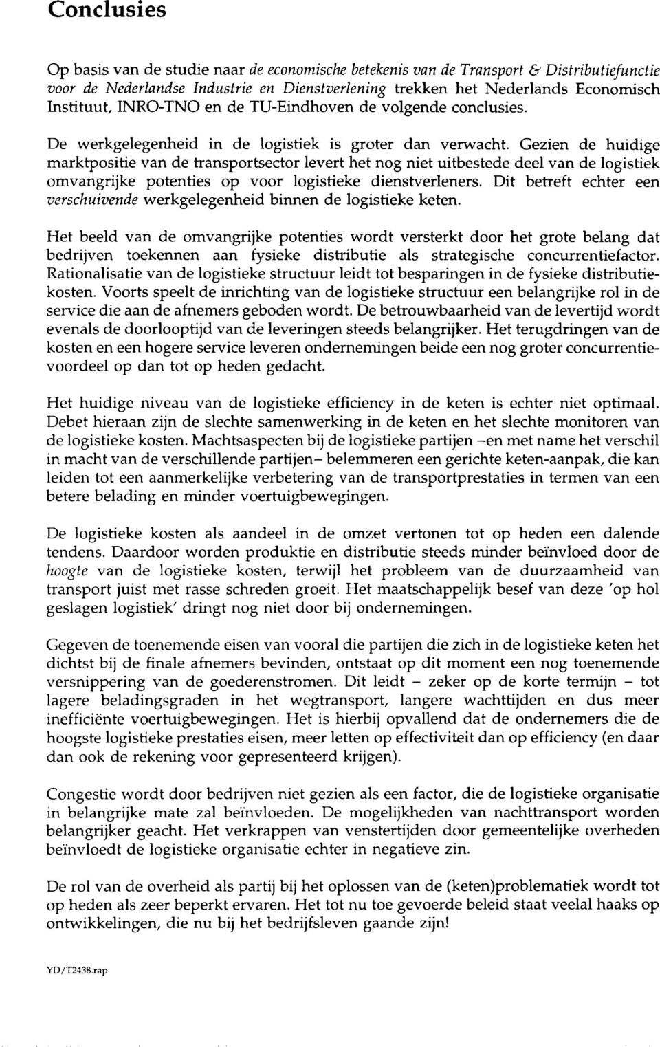 Gezien de huidige marktpositie van de transportsector levert het nog niet uitbestede deel van de logistiek omvangrijke potenties op voor logistieke dienstverleners.