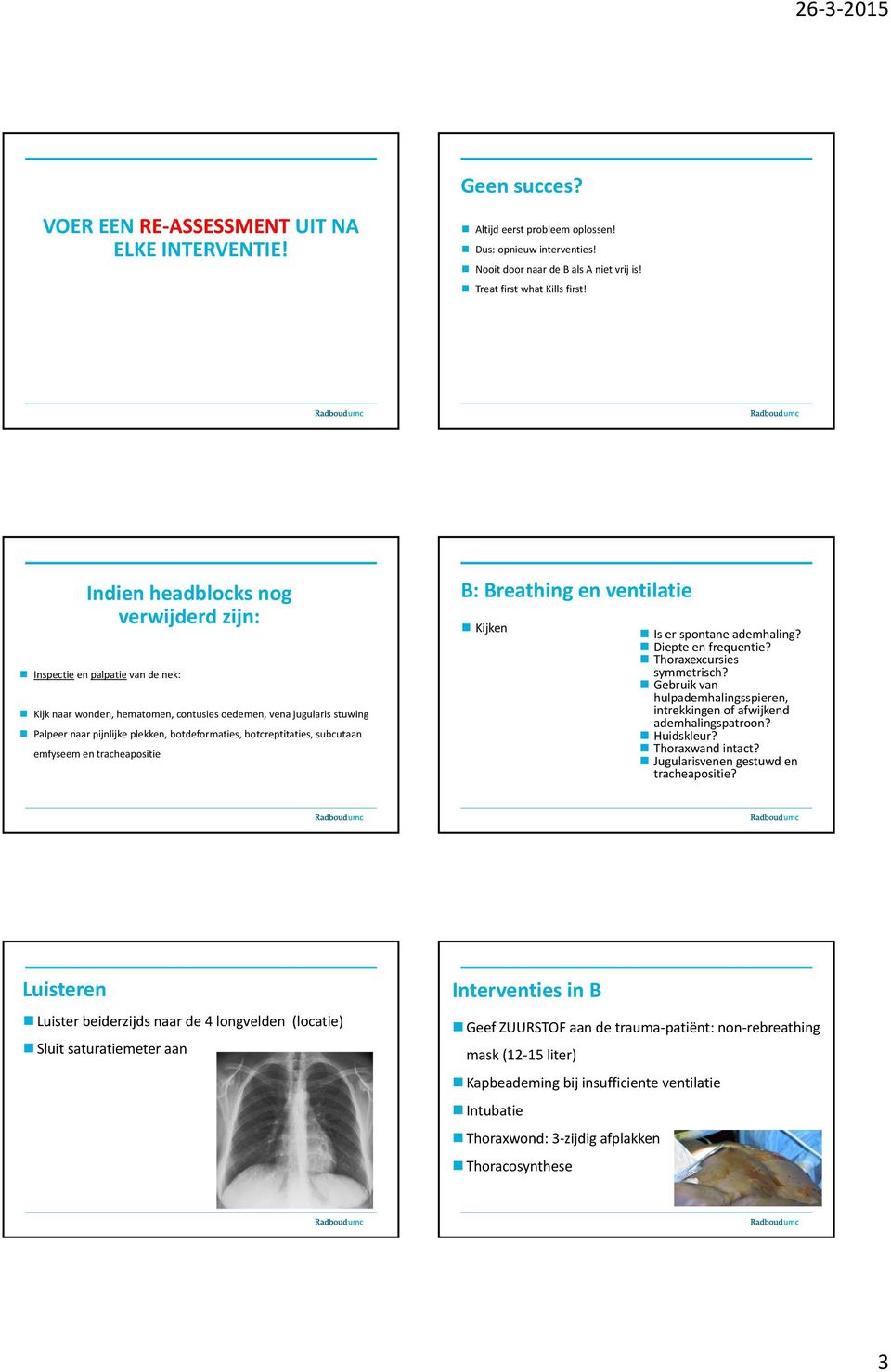 botcreptitaties, subcutaan emfyseem en tracheapositie B: Breathing en ventilatie Kijken Is er spontane ademhaling? Diepte en frequentie? Thoraxexcursies symmetrisch?