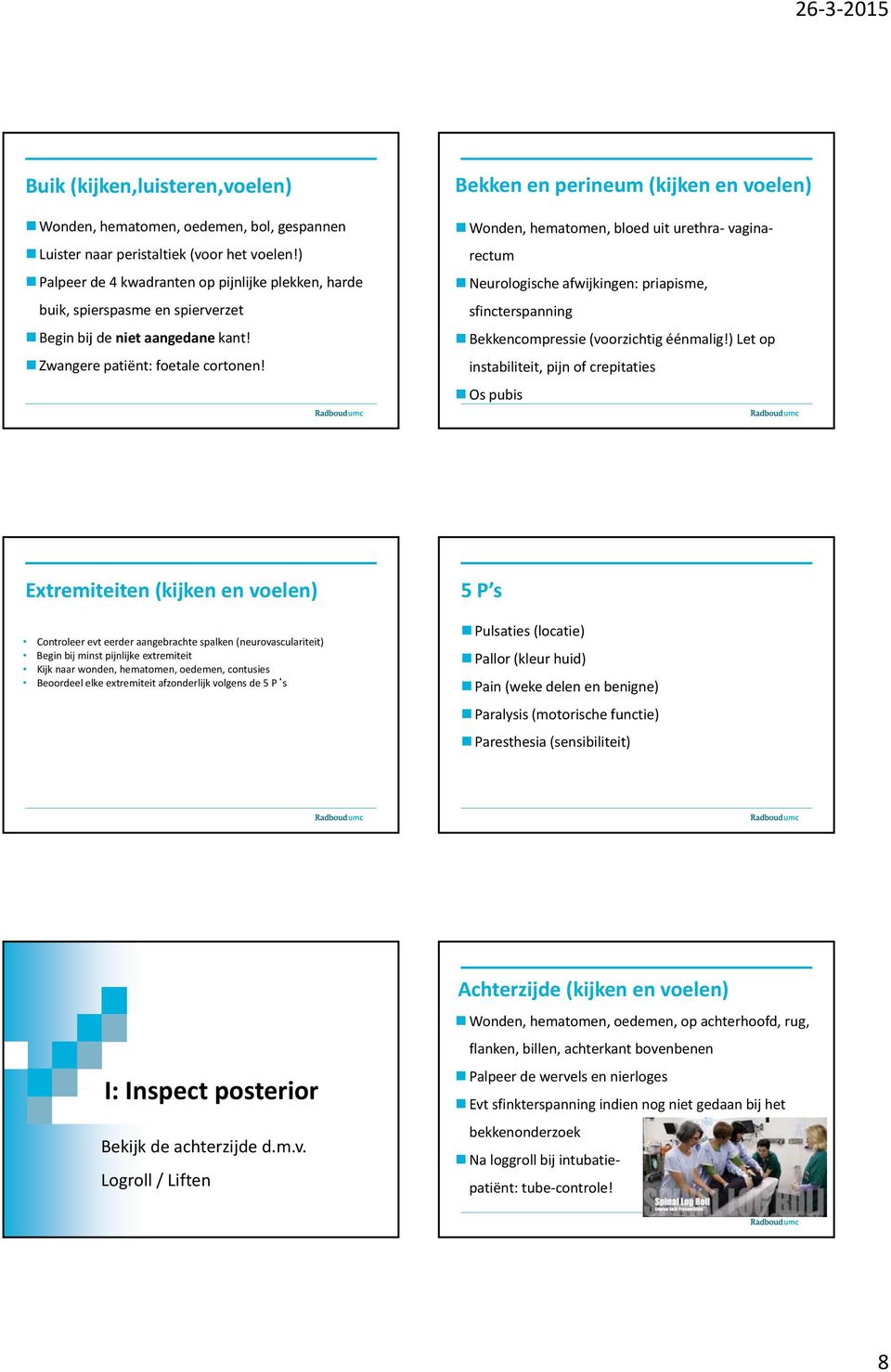 Bekken en perineum (kijken en voelen) Wonden, hematomen, bloed uit urethra vaginarectum Neurologische afwijkingen: priapisme, i sfincterspanning Bekkencompressie (voorzichtig éénmalig!