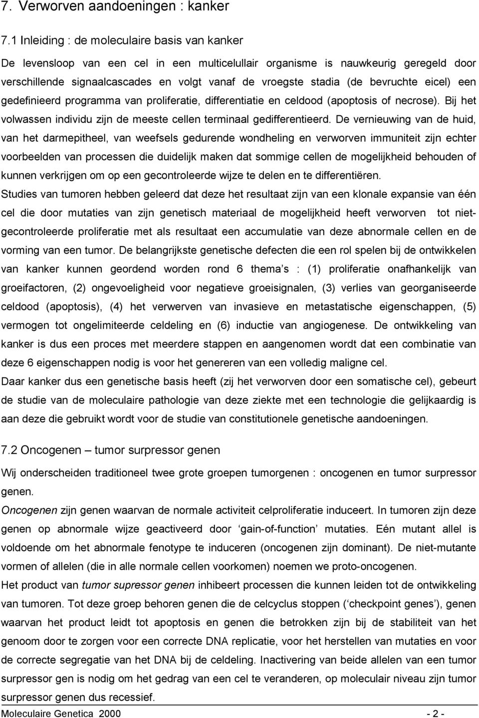 bevruchte eicel) een gedefinieerd programma van proliferatie, differentiatie en celdood (apoptosis of necrose). Bij het volwassen individu zijn de meeste cellen terminaal gedifferentieerd.