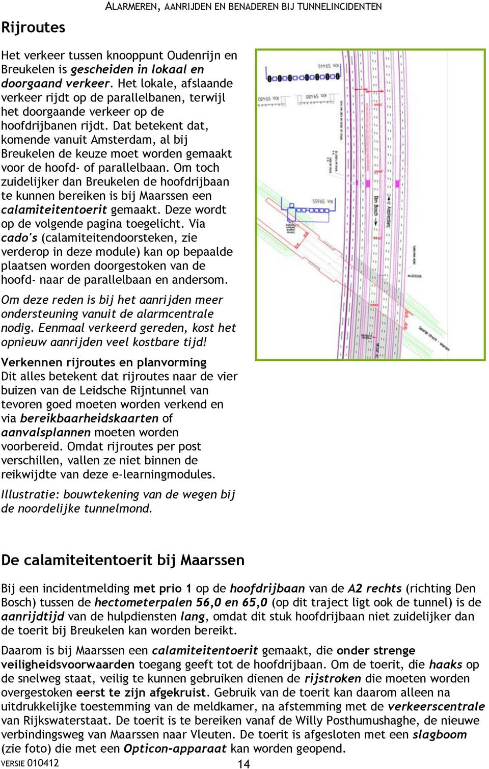 Dat betekent dat, komende vanuit Amsterdam, al bij Breukelen de keuze moet worden gemaakt voor de hoofd- of parallelbaan.