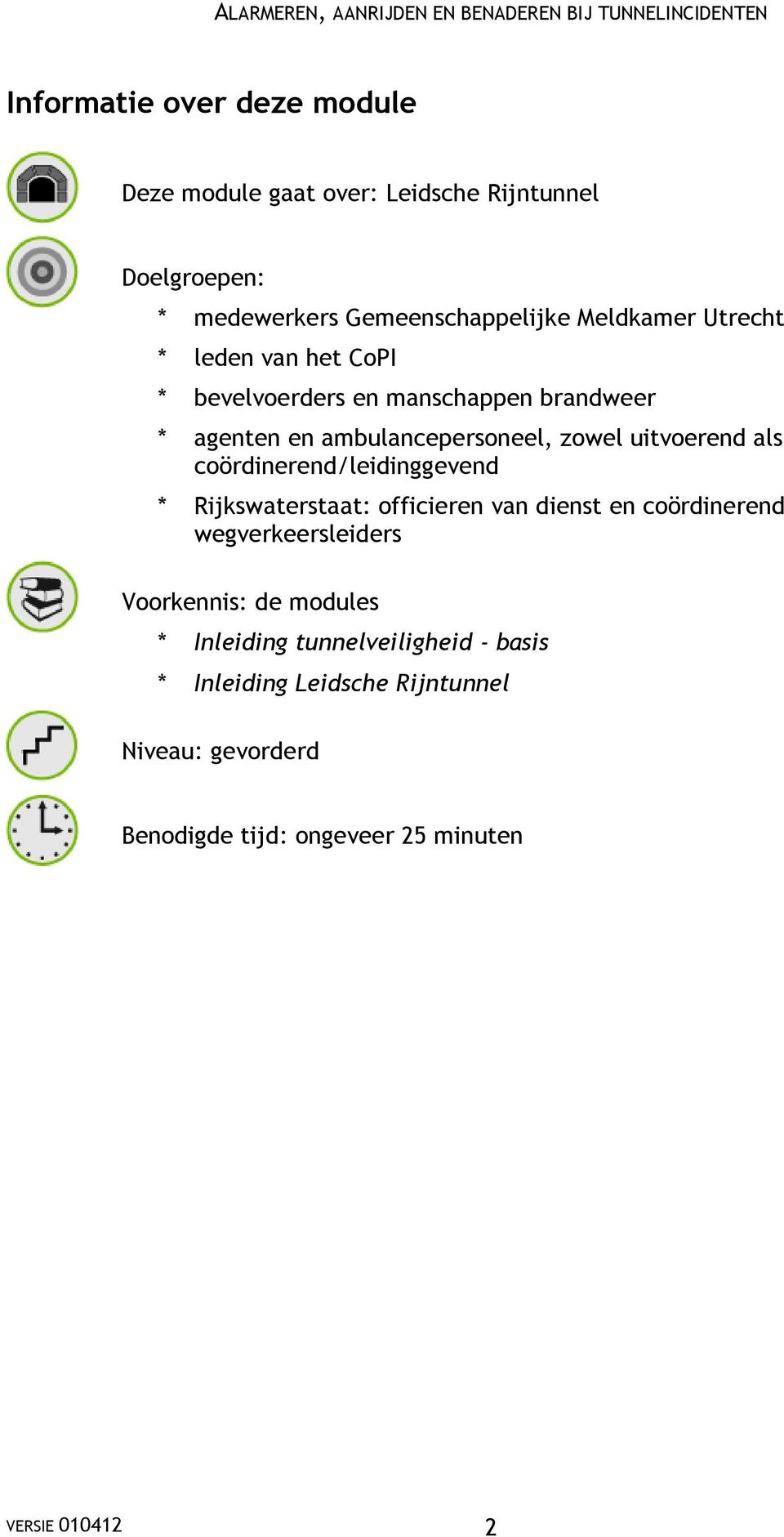 coördinerend/leidinggevend * Rijkswaterstaat: officieren van dienst en coördinerend wegverkeersleiders Voorkennis: de modules *