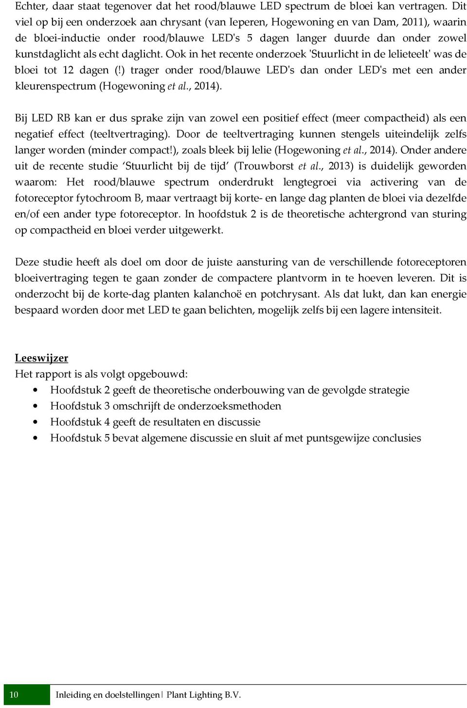 daglicht. Ook in het recente onderzoek 'Stuurlicht in de lelieteelt' was de bloei tot 12 dagen (!) trager onder rood/blauwe LED's dan onder LED's met een ander kleurenspectrum (Hogewoning et al.