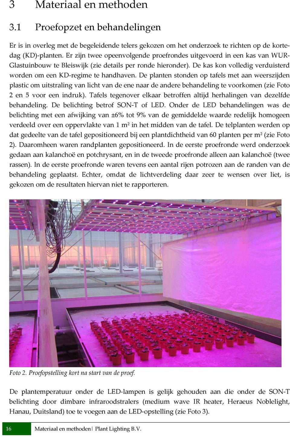 De planten stonden op tafels met aan weerszijden plastic om uitstraling van licht van de ene naar de andere behandeling te voorkomen (zie Foto 2 en 5 voor een indruk).