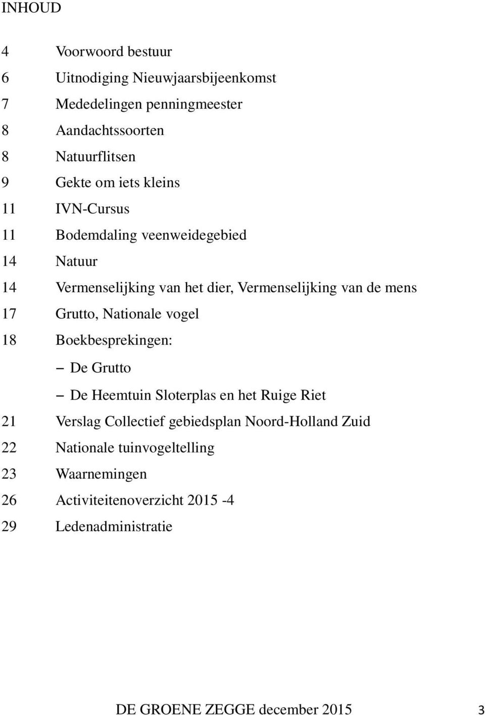 Grutto, Nationale vogel 18 Boekbesprekingen: De Grutto De Heemtuin Sloterplas en het Ruige Riet 21 Verslag Collectief gebiedsplan