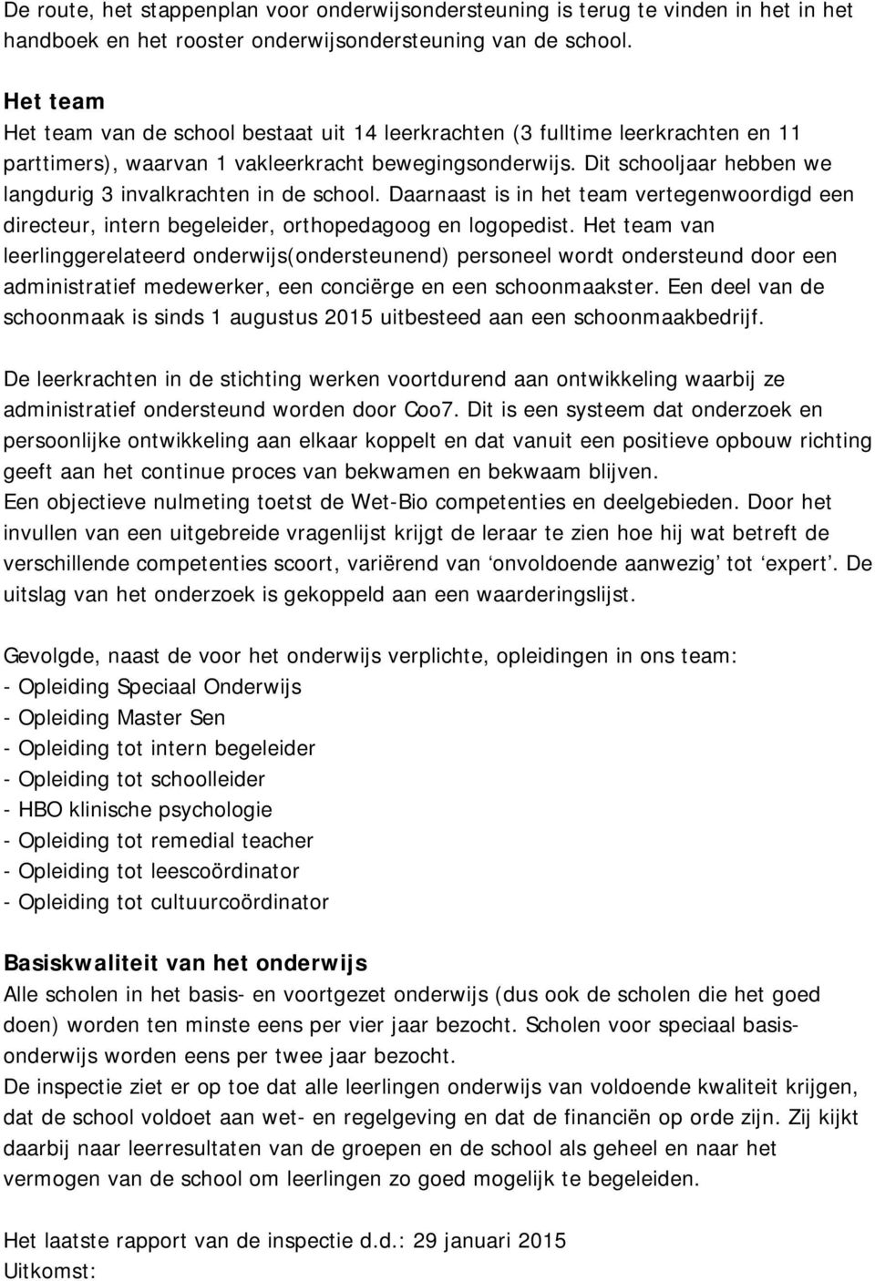 Dit schooljaar hebben we langdurig 3 invalkrachten in de school. Daarnaast is in het team vertegenwoordigd een directeur, intern begeleider, orthopedagoog en logopedist.