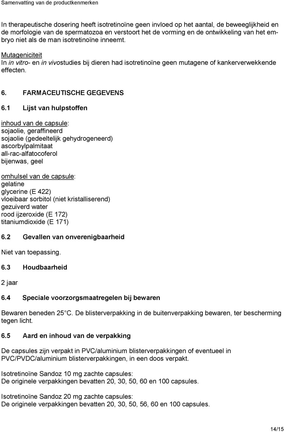 1 Lijst van hulpstoffen inhoud van de capsule: sojaolie, geraffineerd sojaolie (gedeeltelijk gehydrogeneerd) ascorbylpalmitaat all-rac-alfatocoferol bijenwas, geel omhulsel van de capsule: gelatine