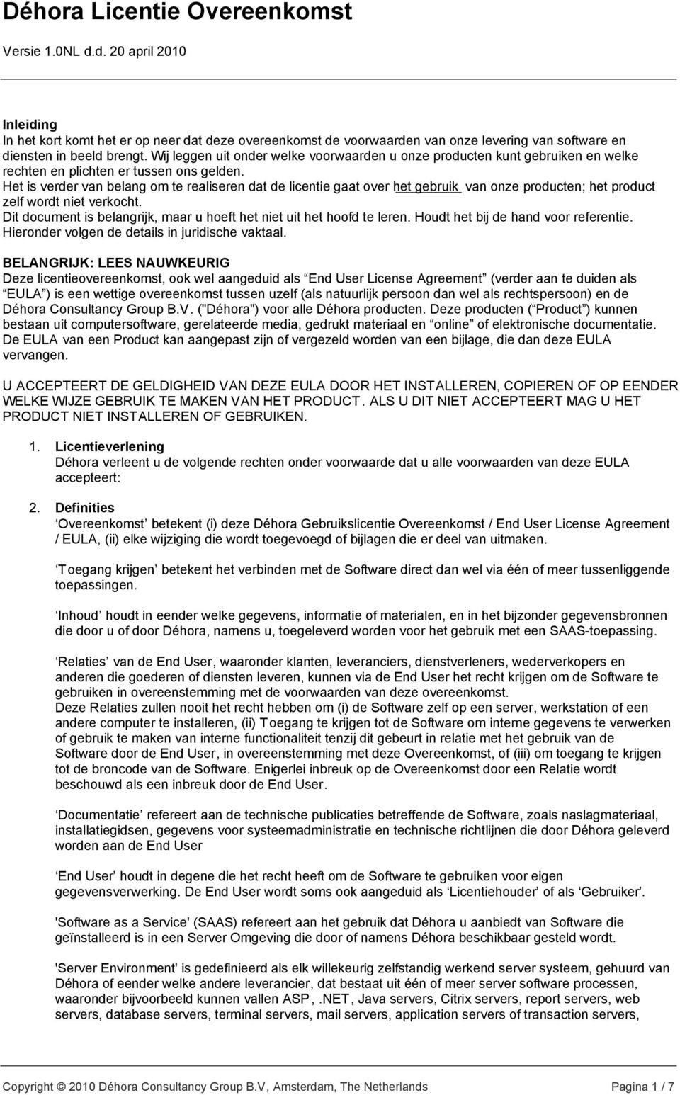 Het is verder van belang om te realiseren dat de licentie gaat over het gebruik van onze producten; het product zelf wordt niet verkocht.