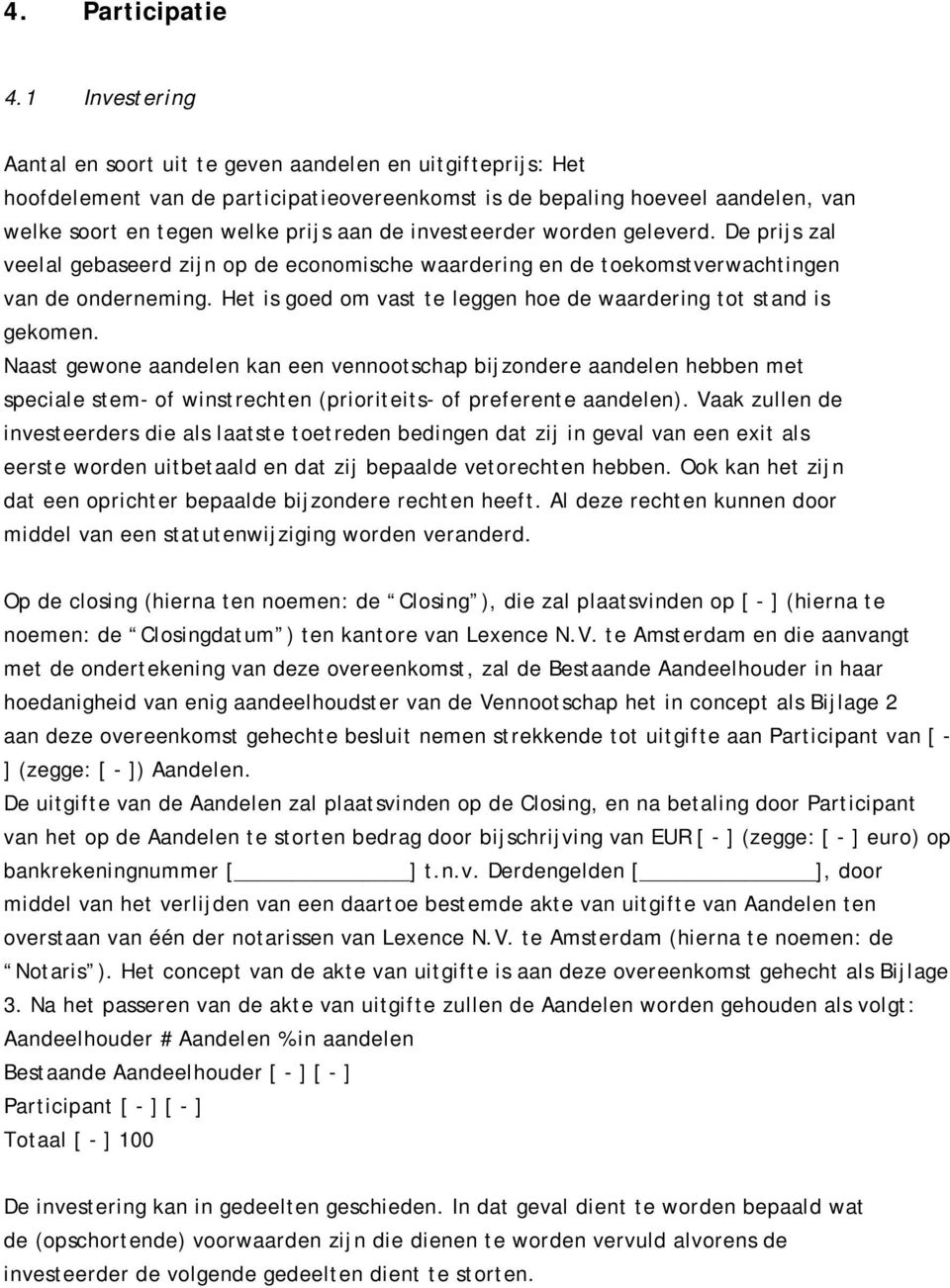 investeerder worden geleverd. De prijs zal veelal gebaseerd zijn op de economische waardering en de toekomstverwachtingen van de onderneming.