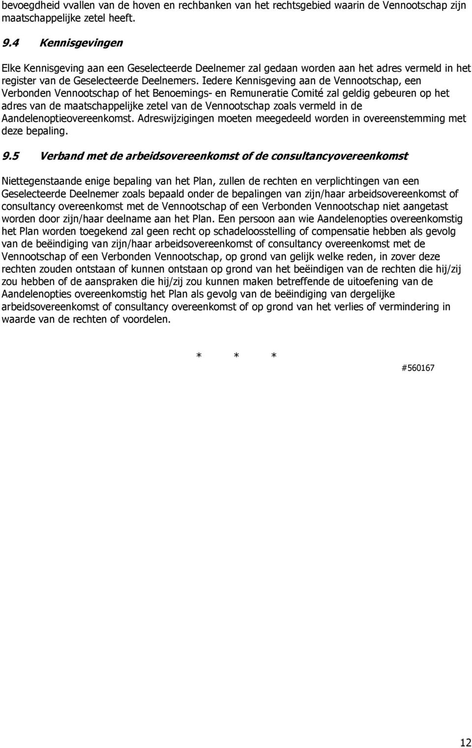 Iedere Kennisgeving aan de Vennootschap, een Verbonden Vennootschap of het Benoemings- en Remuneratie Comité zal geldig gebeuren op het adres van de maatschappelijke zetel van de Vennootschap zoals