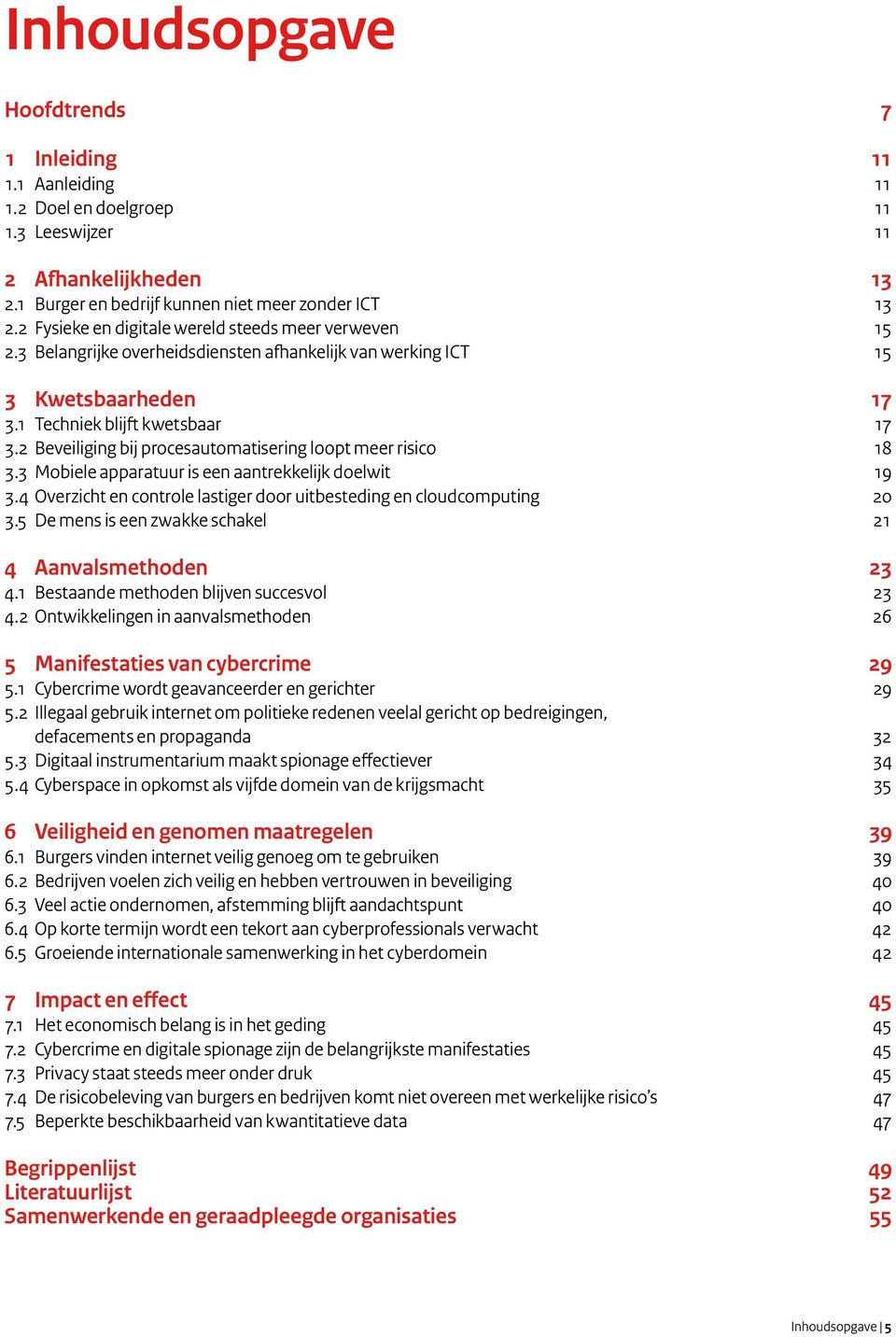 2 Beveiliging bij procesautomatisering loopt meer risico 18 3.3 Mobiele apparatuur is een aantrekkelijk doelwit 19 3.4 Overzicht en controle lastiger door uitbesteding en cloudcomputing 20 3.