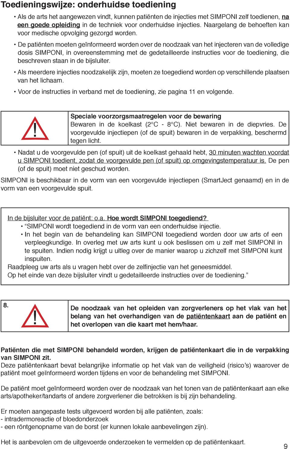 De patiënten moeten geïnformeerd worden over de noodzaak van het injecteren van de volledige dosis SIMPONI, in overeenstemming met de gedetailleerde instructies voor de toediening, die beschreven