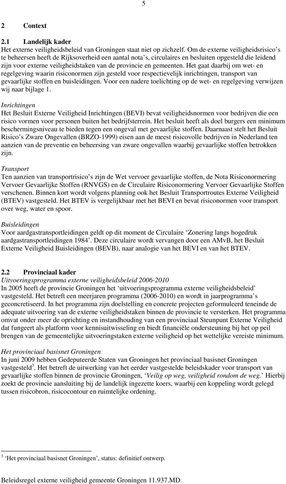 gemeenten. Het gaat daarbij om wet- en regelgeving waarin risiconormen zijn gesteld voor respectievelijk inrichtingen, transport van gevaarlijke stoffen en buisleidingen.