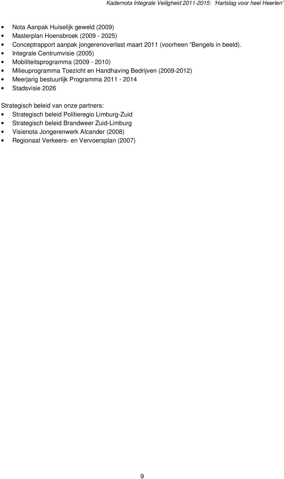 Integrale Centrumvisie (2005) Mobiliteitsprogramma (2009-2010) Milieuprogramma Toezicht en Handhaving Bedrijven (2009-2012) Meerjarig