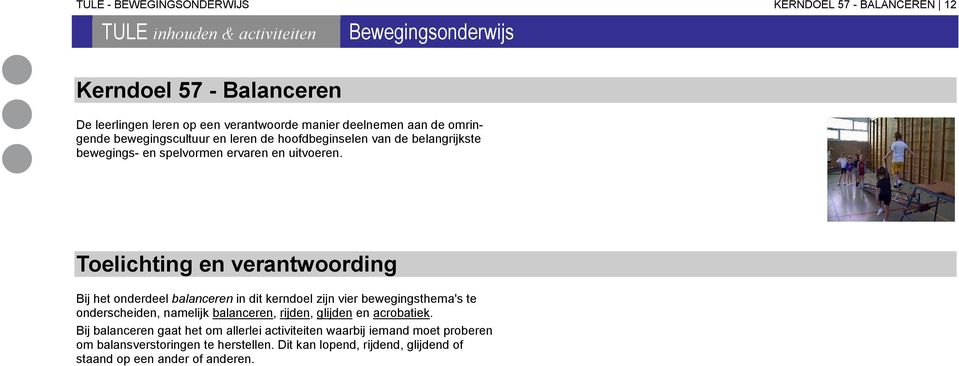 Toelichting en verantwoording Bij het onderdeel balanceren in dit kerndoel zijn vier bewegingsthema's te onderscheiden, namelijk balanceren, rijden, glijden en