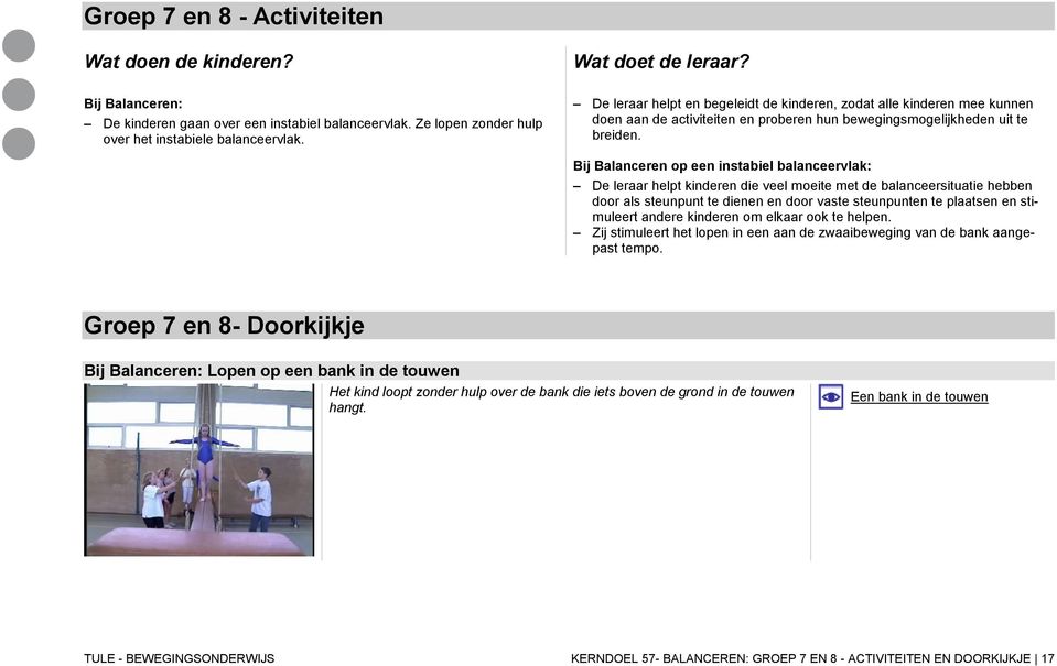 Bij Balanceren op een instabiel balanceervlak: De leraar helpt kinderen die veel moeite met de balanceersituatie hebben door als steunpunt te dienen en door vaste steunpunten te plaatsen en