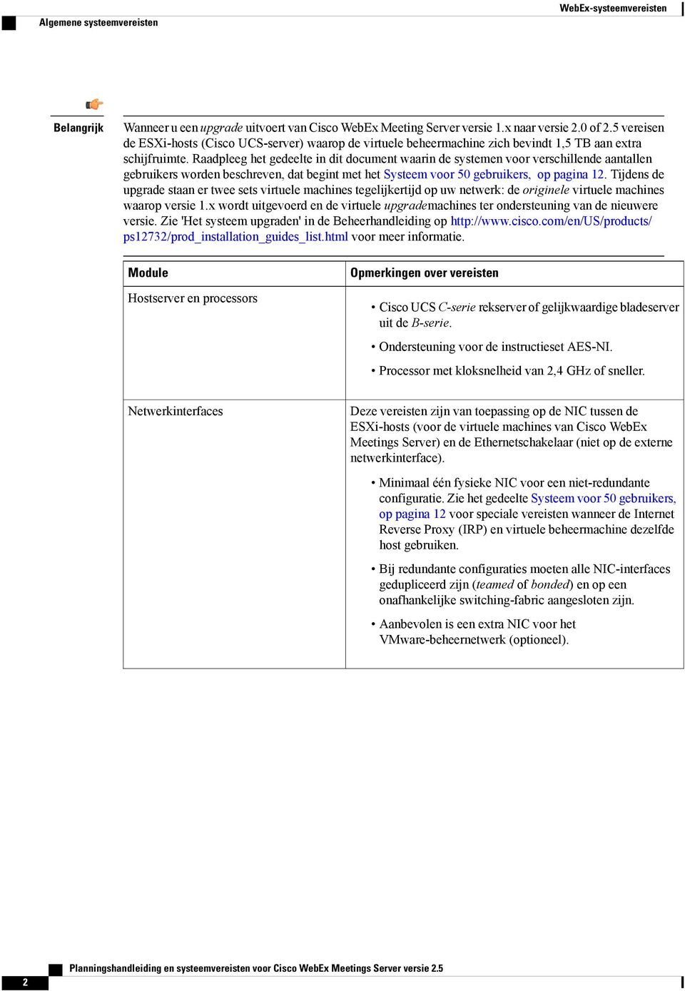 Raadpleeg het gedeelte in dit document waarin de systemen voor verschillende aantallen gebruikers worden beschreven, dat begint met het Systeem voor 50 gebruikers, op pagina 12.