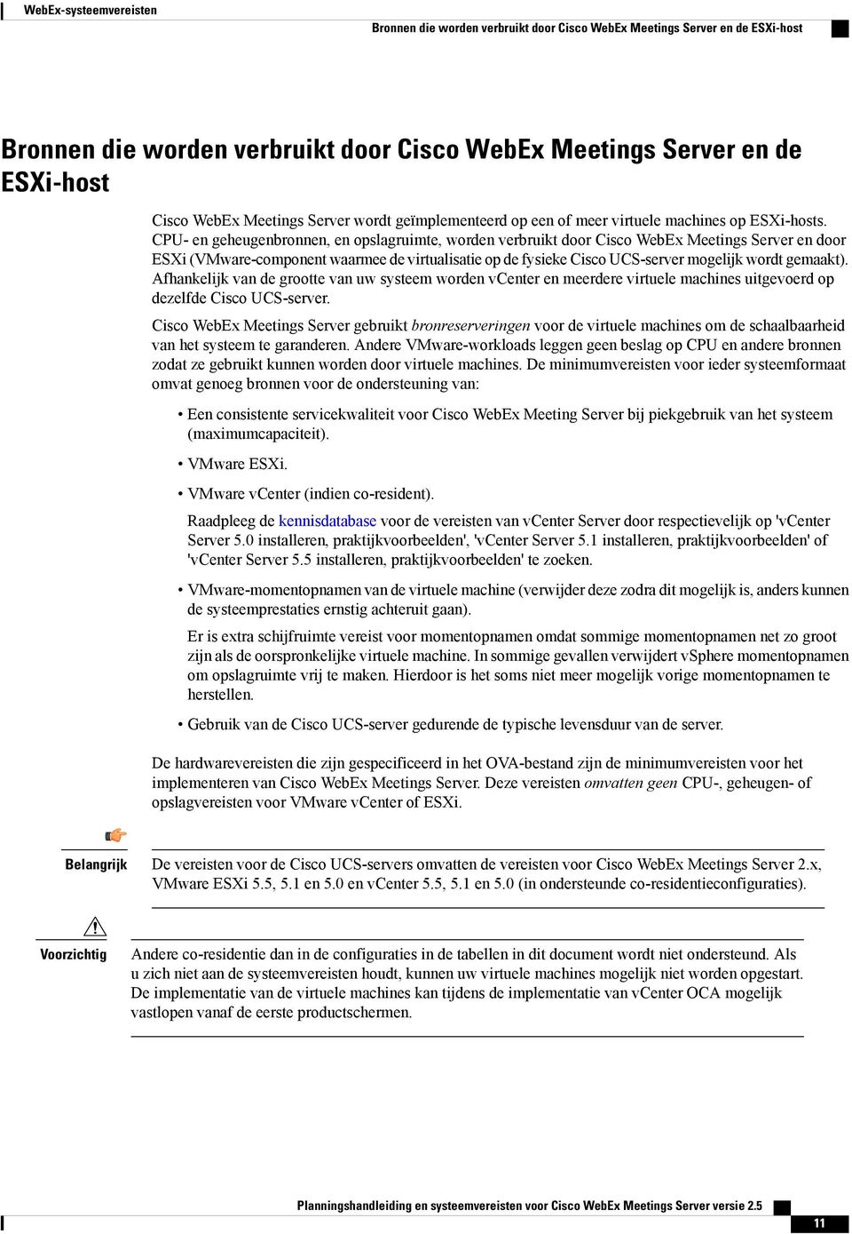 CPU- en geheugenbronnen, en opslagruimte, worden verbruikt door Cisco WebEx Meetings Server en door ESXi (VMware-component waarmee de virtualisatie op de fysieke Cisco UCS-server mogelijk wordt