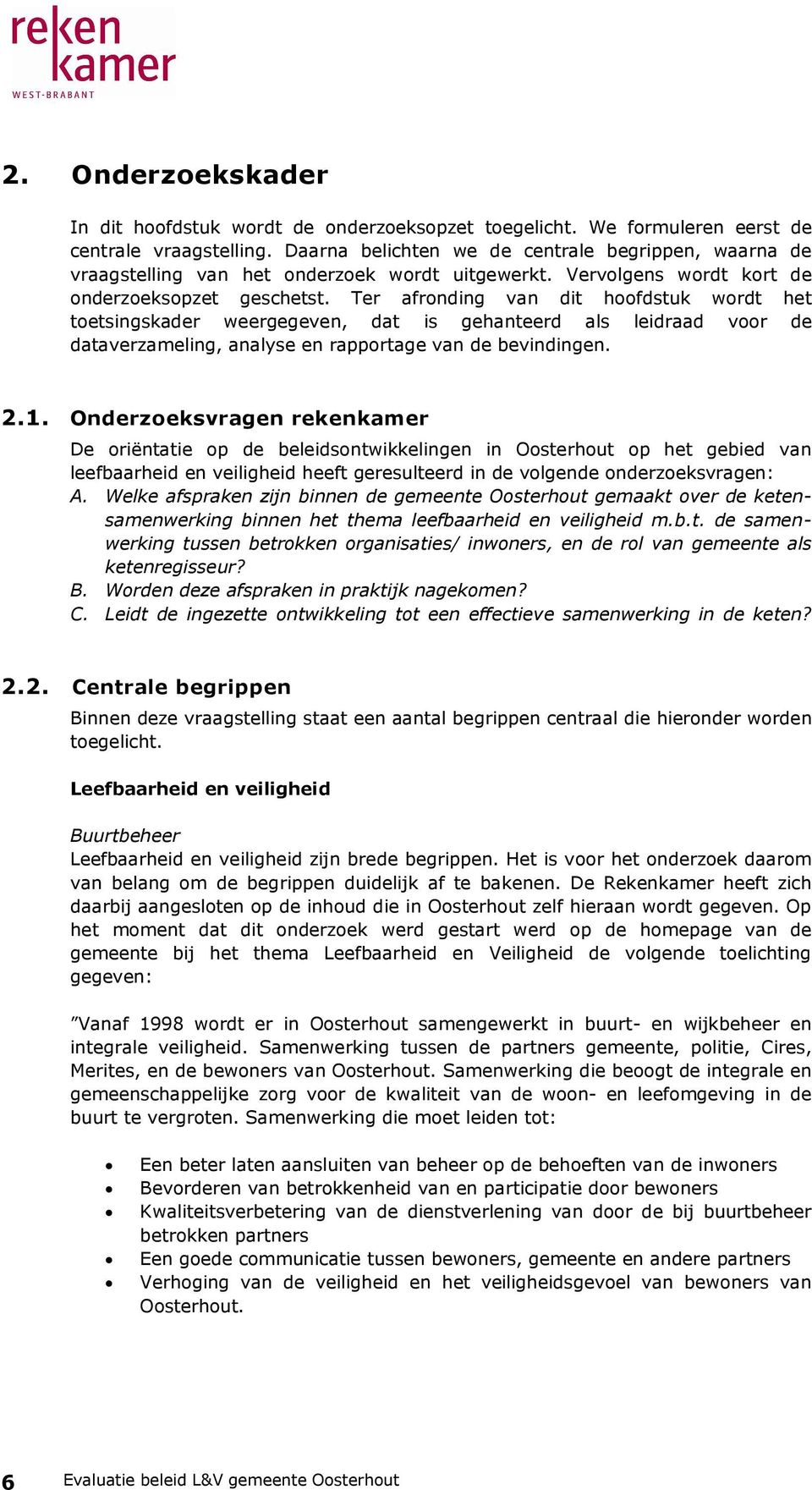 Ter afronding van dit hoofdstuk wordt het toetsingskader weergegeven, dat is gehanteerd als leidraad voor de dataverzameling, analyse en rapportage van de bevindingen. 2.1.