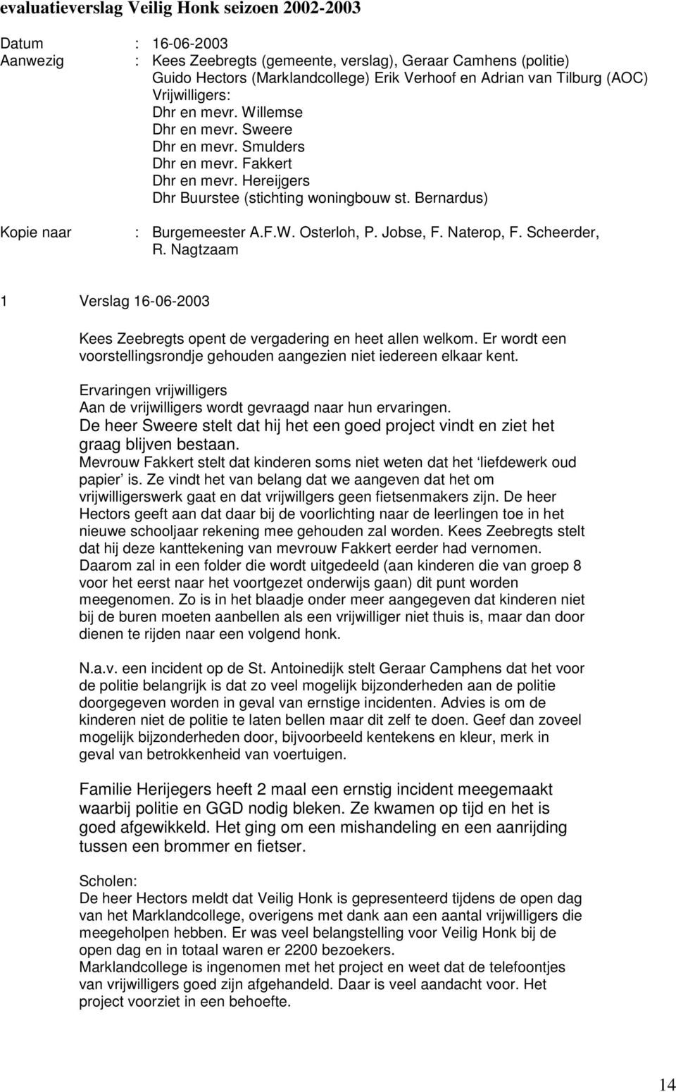 Bernardus) Kopie naar : Burgemeester A.F.W. Osterloh, P. Jobse, F. Naterop, F. Scheerder, R. Nagtzaam 1 Verslag 16-06-2003 Kees Zeebregts opent de vergadering en heet allen welkom.