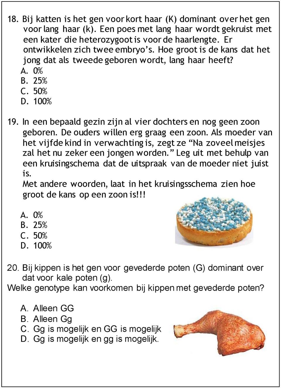 In een bepaald gezin zijn al vier dochters en nog geen zoon geboren. De ouders willen erg graag een zoon.