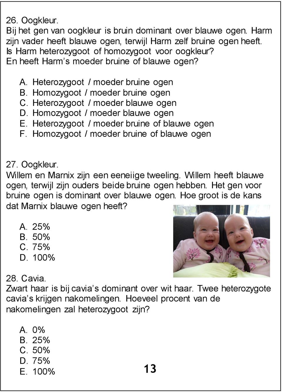 Heterozygoot / moeder bruine of blauwe ogen F. Homozygoot / moeder bruine of blauwe ogen 27. Oogkleur. Willem en Marnix zijn een eeneiige tweeling.