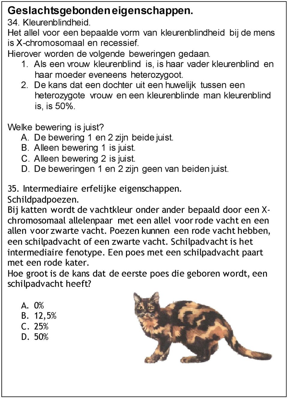 De kans dat een dochter uit een huwelijk tussen een heterozygote vrouw en een kleurenblinde man kleurenblind is, is 50%. Welke bewering is juist? A. De bewering 1 en 2 zijn beide juist. B.