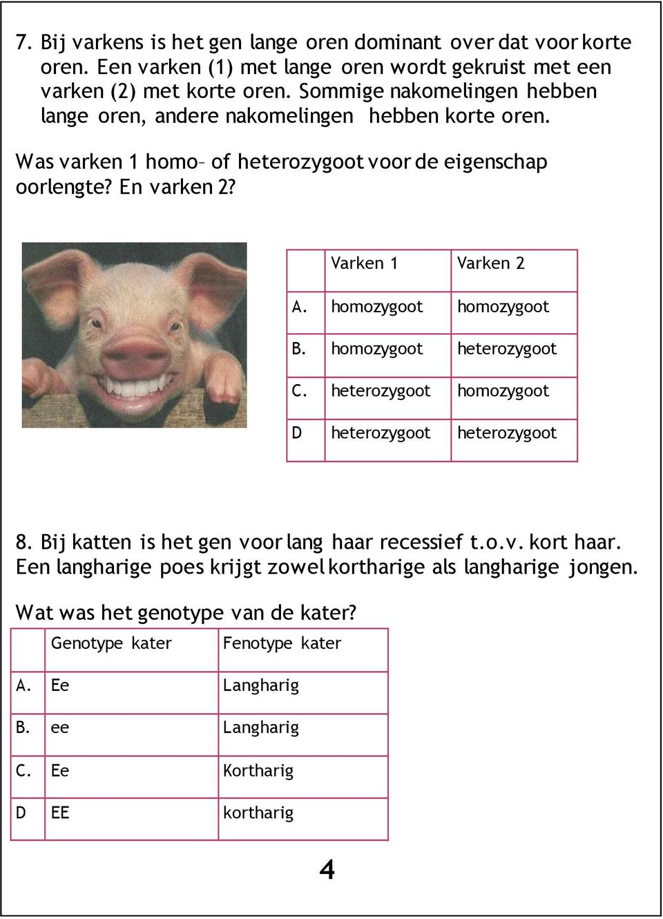 Varken 1 Varken 2 A. homozygoot homozygoot B. homozygoot heterozygoot C. heterozygoot homozygoot D heterozygoot heterozygoot 8.