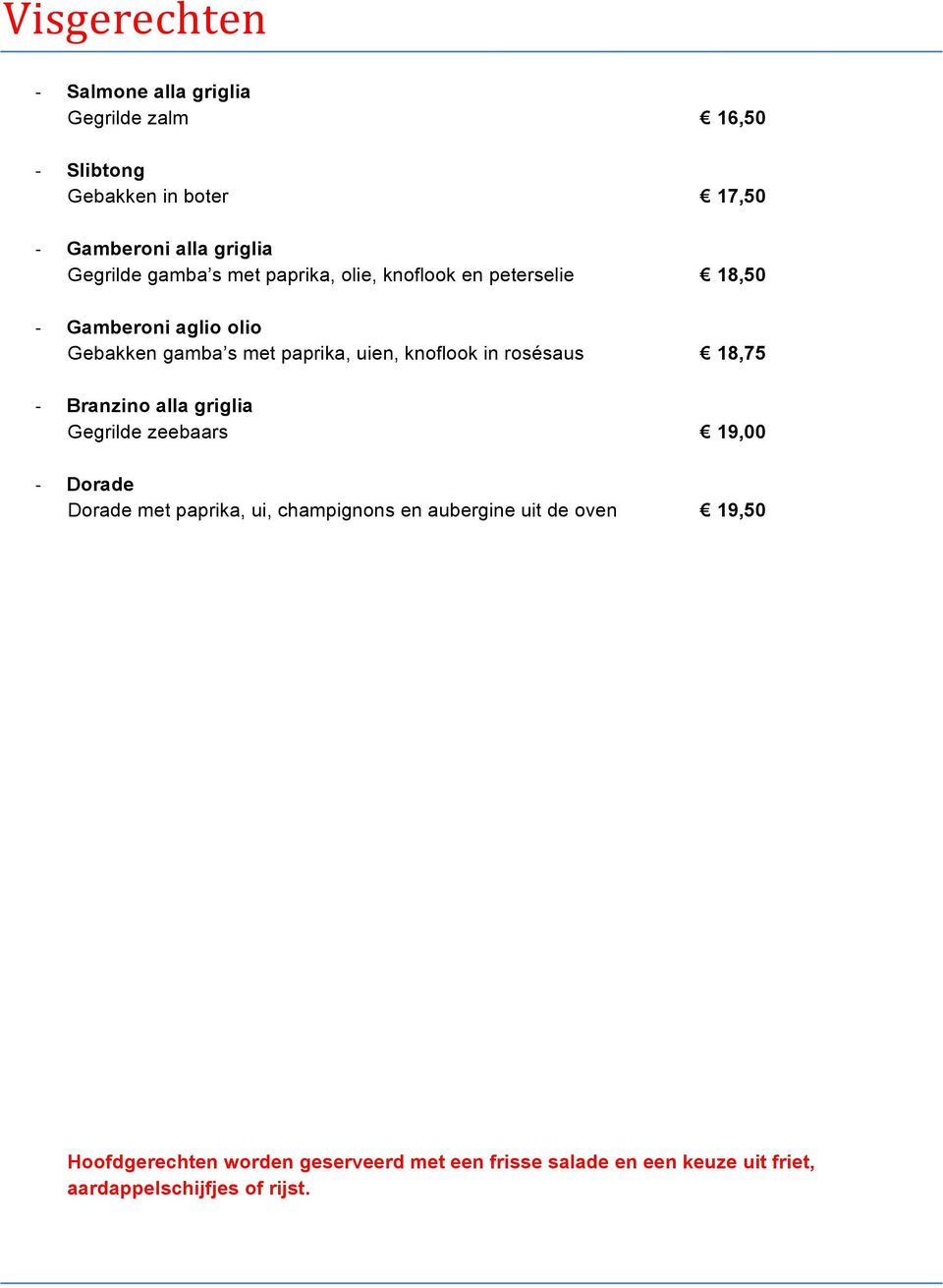 in rosésaus 18,75 Branzino alla griglia Gegrilde zeebaars 19,00 Dorade Dorade met paprika, ui, champignons en aubergine