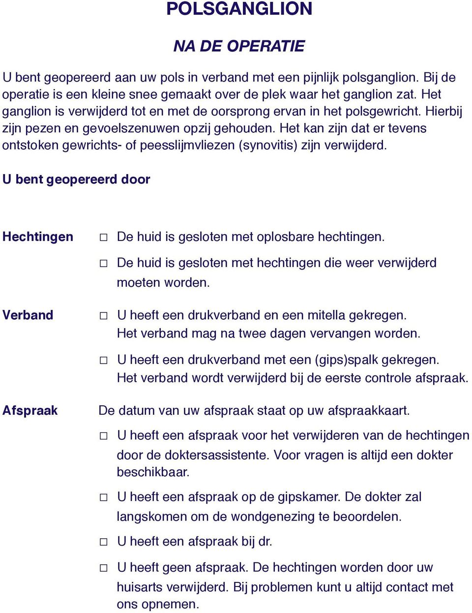 Het kan zijn dat er tevens ontstoken gewrichts- of peesslijmvliezen (synovitis) zijn verwijderd. U bent geopereerd door!! Hechtingen!! De huid is gesloten met oplosbare hechtingen.