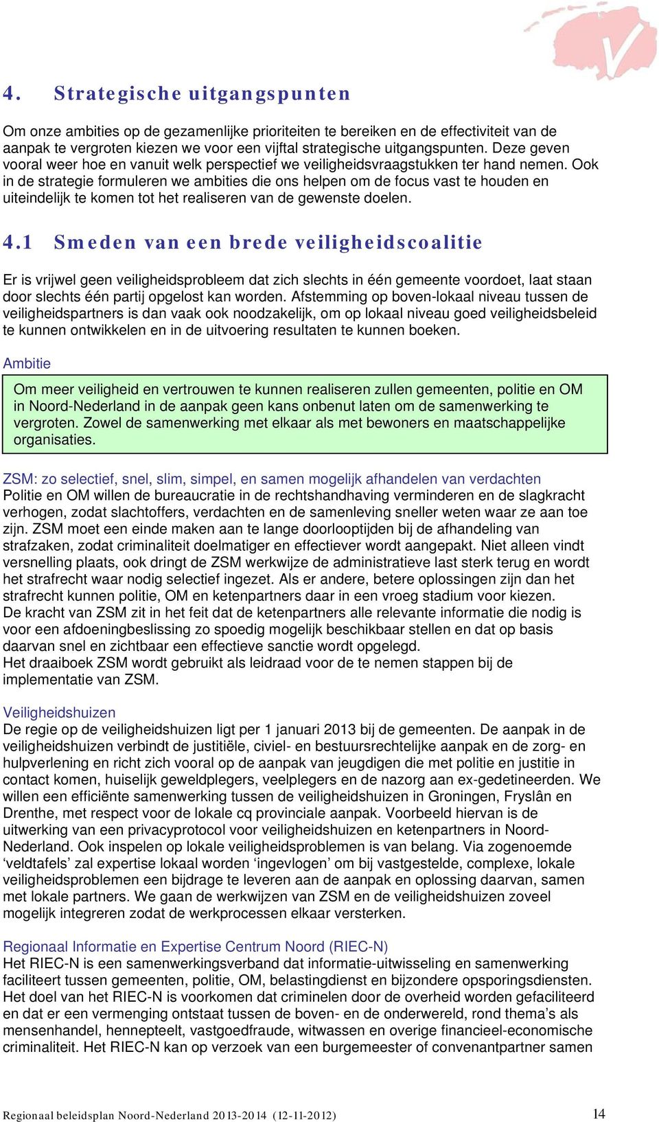 Ook in de strategie formuleren we ambities die ons helpen om de focus vast te houden en uiteindelijk te komen tot het realiseren van de gewenste doelen. 4.