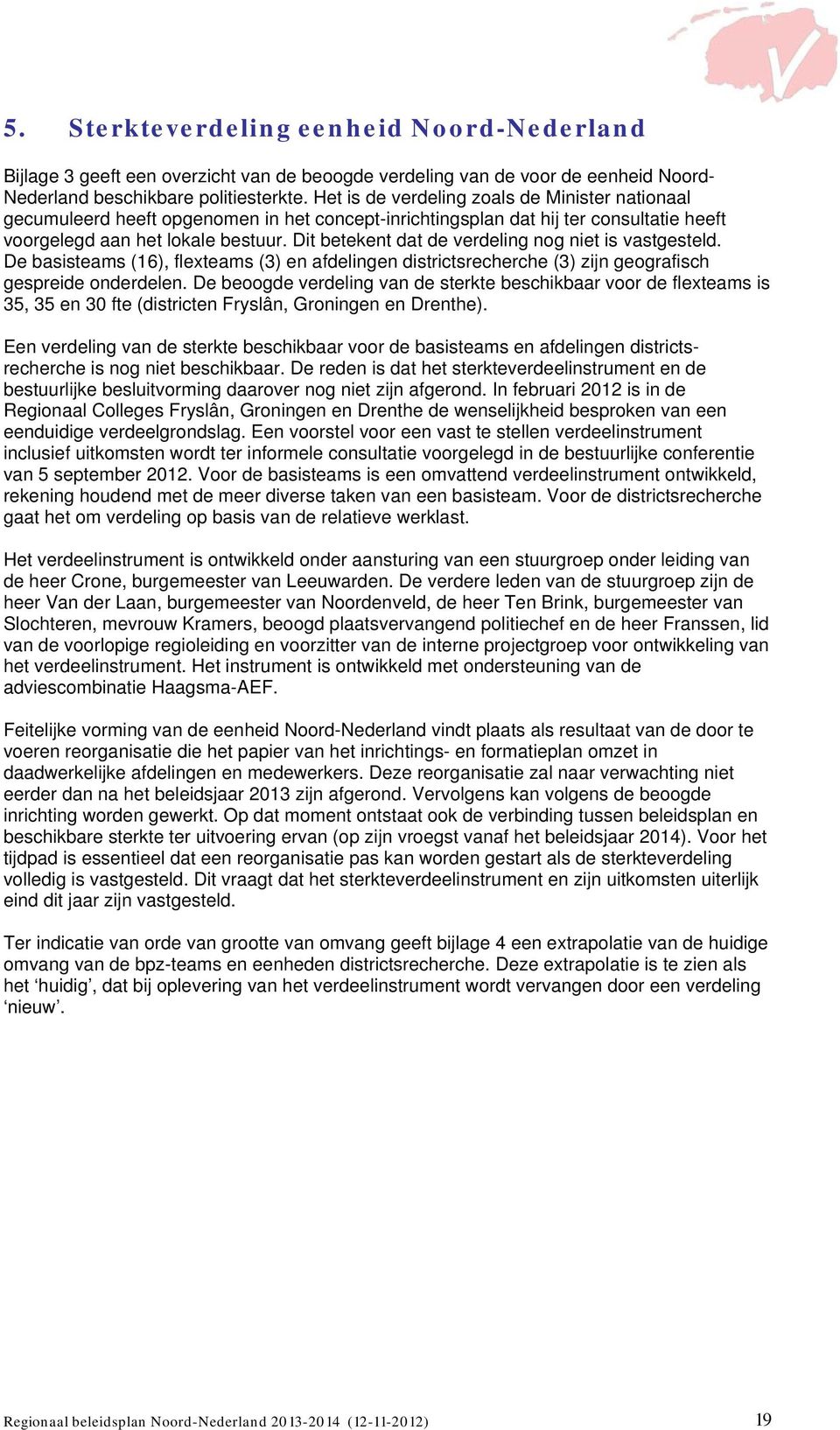 Dit betekent dat de verdeling nog niet is vastgesteld. De basisteams (16), flexteams (3) en afdelingen districtsrecherche (3) zijn geografisch gespreide onderdelen.