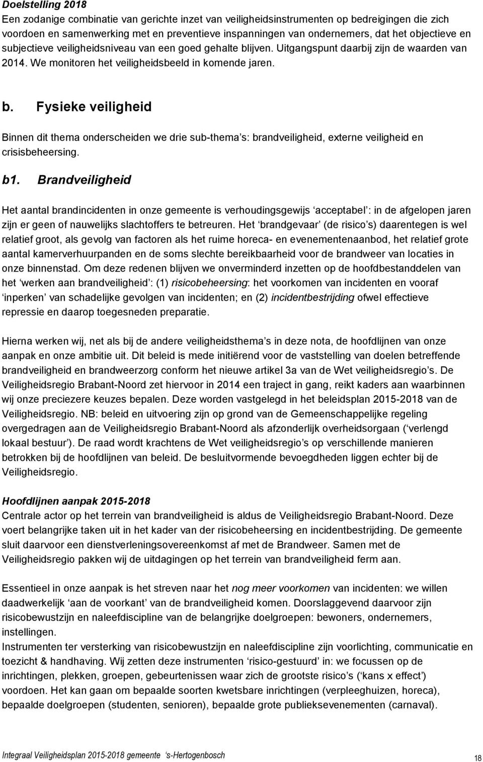 b1. Brandveiligheid Het aantal brandincidenten in onze gemeente is verhoudingsgewijs acceptabel : in de afgelopen jaren zijn er geen of nauwelijks slachtoffers te betreuren.