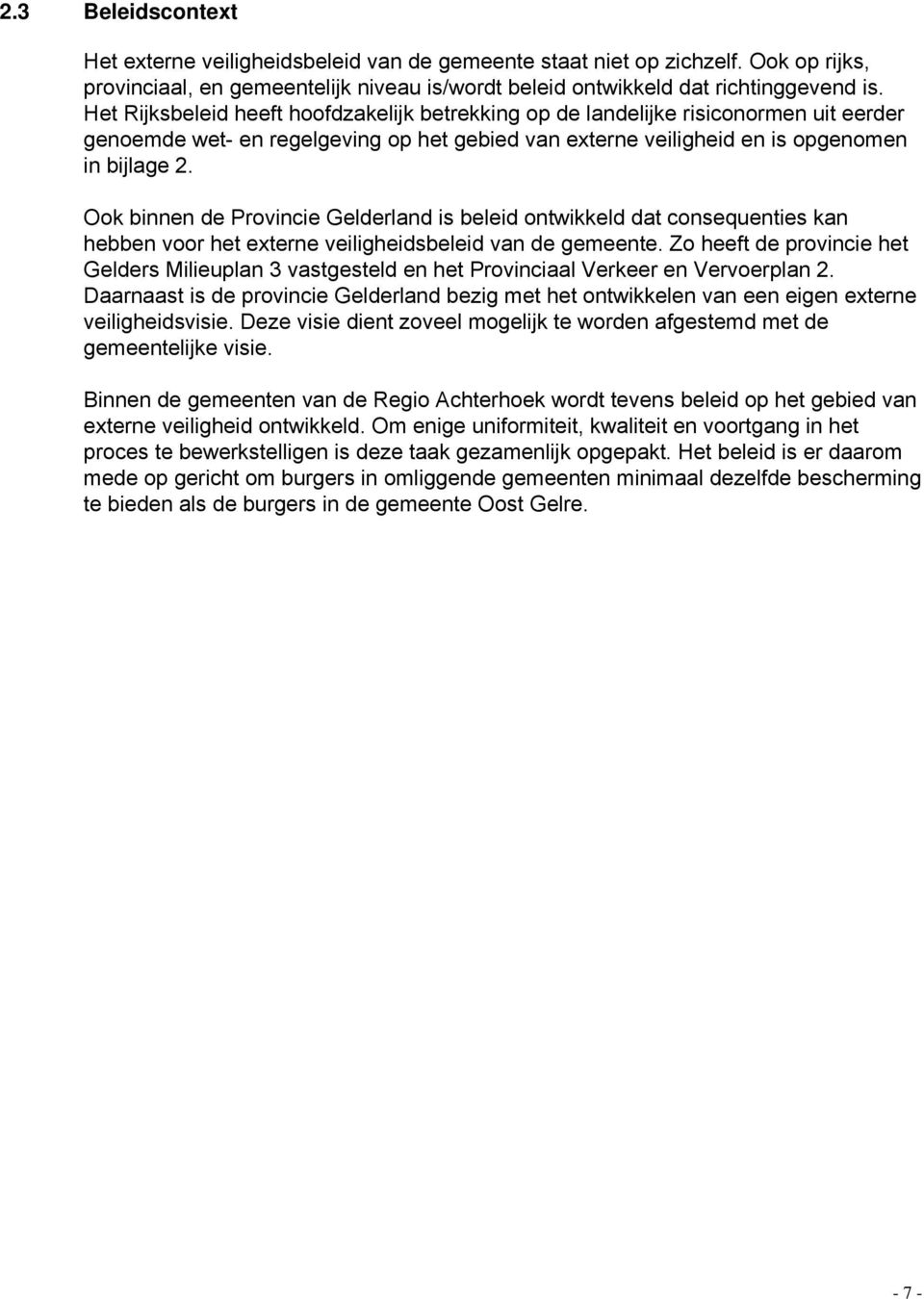 Ook binnen de Provincie Gelderland is beleid ontwikkeld dat consequenties kan hebben voor het externe veiligheidsbeleid van de gemeente.