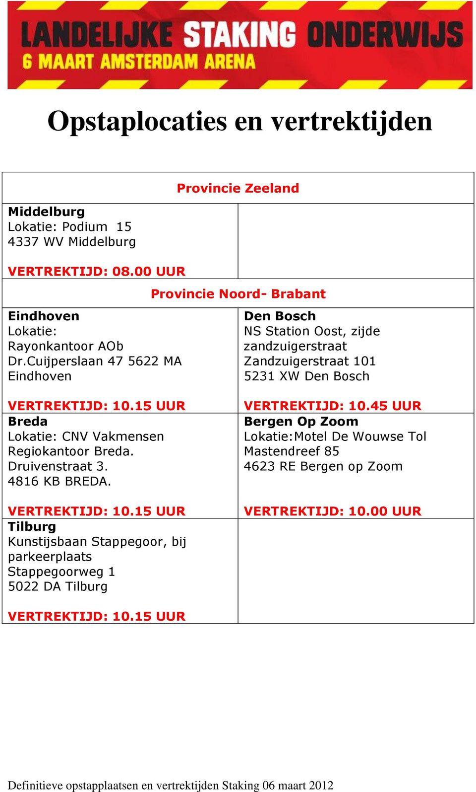 Zandzuigerstraat 101 5231 XW Den Bosch Breda Lokatie: CNV Vakmensen Regiokantoor Breda. Druivenstraat 3. 4816 KB BREDA.