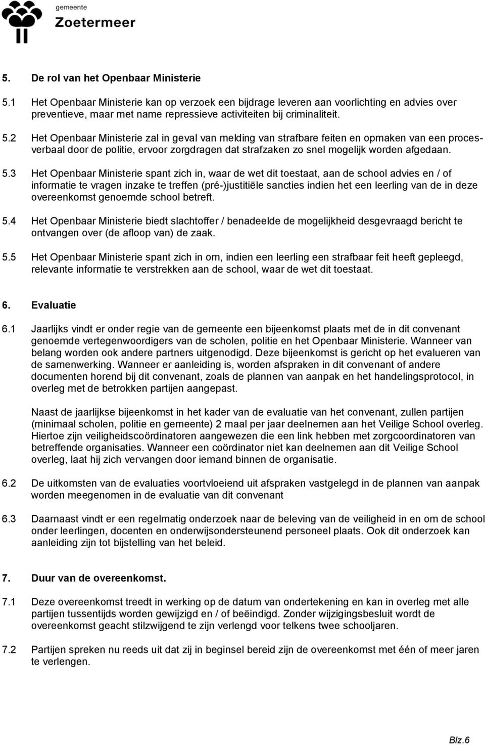 2 Het Openbaar Ministerie zal in geval van melding van strafbare feiten en opmaken van een procesverbaal door de politie, ervoor zorgdragen dat strafzaken zo snel mogelijk worden afgedaan. 5.