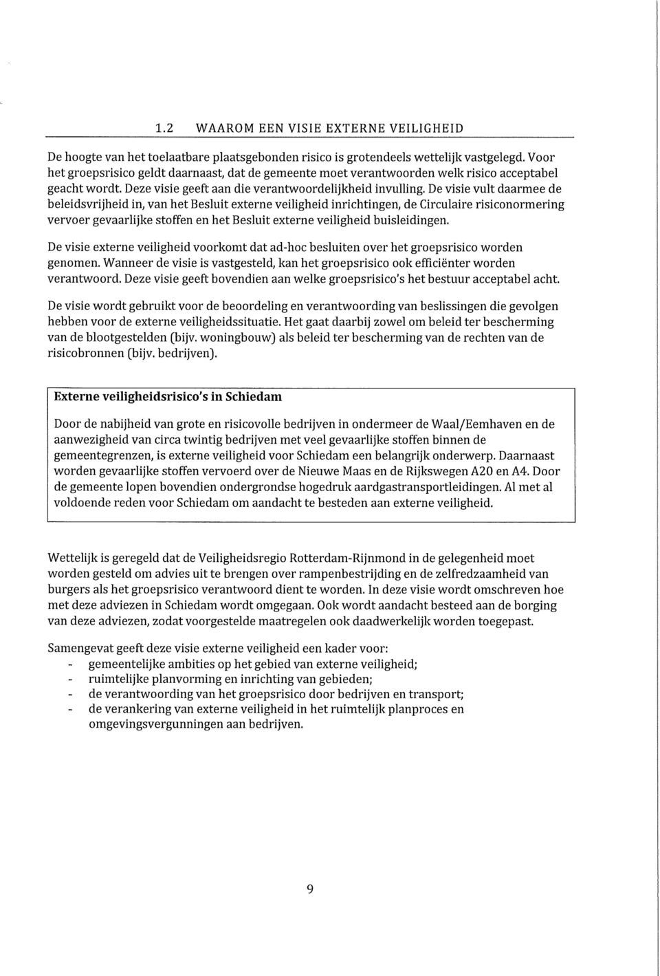 De visie vult daarmee de beleidsvrijheid in, van het Besluit externe veiligheid inrichtingen, de Circulaire risiconormering vervoer gevaarlijke stoffen en het Besluit externe veiligheid buisleidingen.