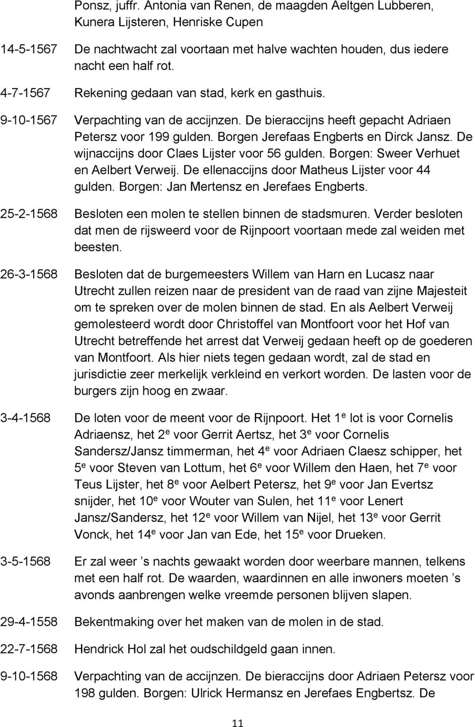 De wijnaccijns door Claes Lijster voor 56 gulden. Borgen: Sweer Verhuet en Aelbert Verweij. De ellenaccijns door Matheus Lijster voor 44 gulden. Borgen: Jan Mertensz en Jerefaes Engberts.